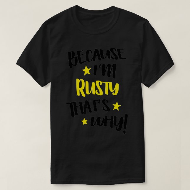 T-shirt Homme parce que je suis Rusty C'est pourquoi Funny (Design devant)