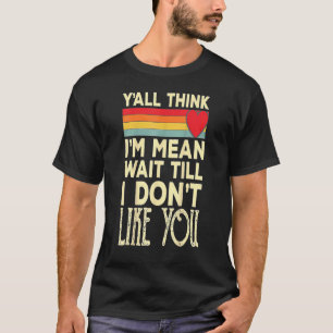 T-shirt Hommes Vous pensez tous que je suis Mean Attendre