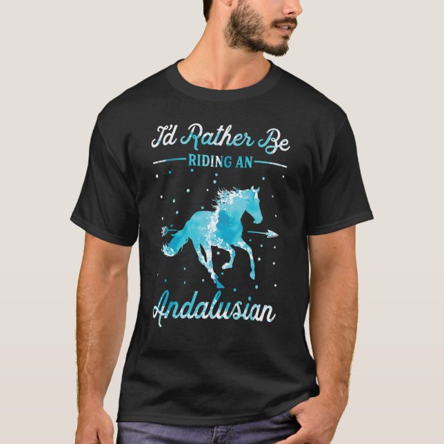 T-shirt Horse Ride  I'd Rather Be Riding An Andalusian (Devant)