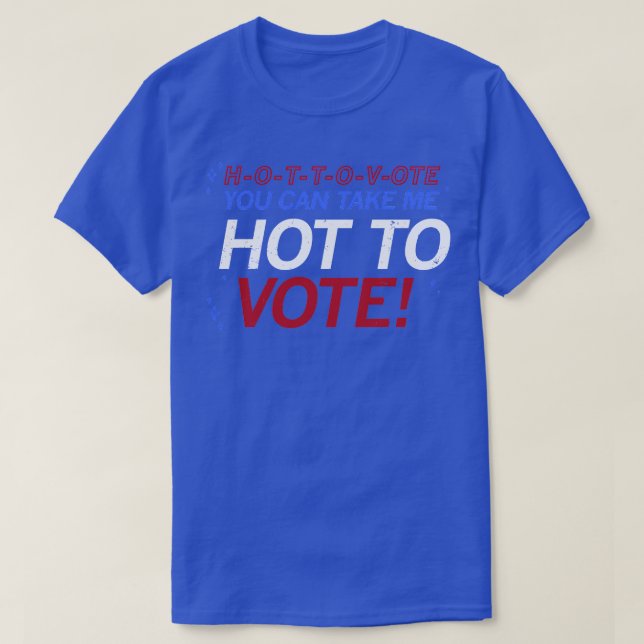 T-shirt HOTTOVote Vous Pouvez M'Emporter Chaud Pour Voter (Design devant)