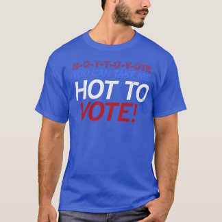 T-shirt HOTTOVote Vous Pouvez M'Emporter Chaud Pour Voter