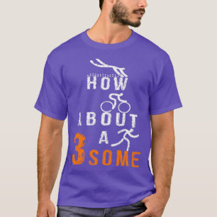 T-shirt How About A Threesome Triathlete