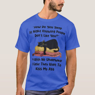 T-shirt How do you sleep at night knowing people dont like