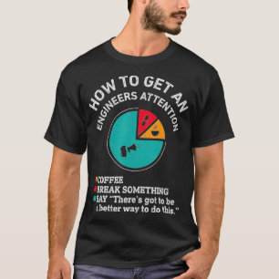 T-shirt How To Get An Engineers Attention Funny Engineer