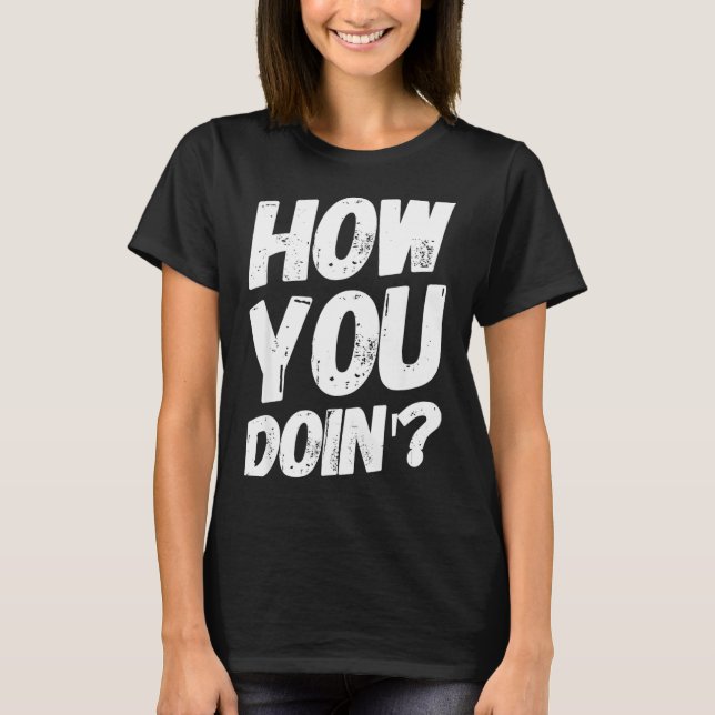 T-shirt How You Doing' Shirt Funny Saying  (Devant)