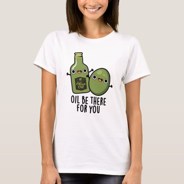 T-shirt Huile Soyez Là Pour Vous Amusant Pun Olive (Devant)