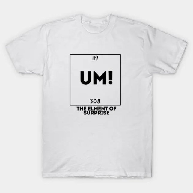 T-shirt Hum ! L'Élément De Surprise (UM! The Element Of Surprise )