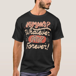 T-shirt Humans Whatever Cats Forever by Tobe Fonseca