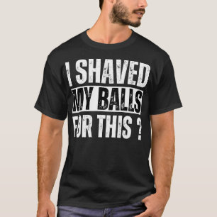 T-shirt Humour Adulte J'Ai Rasé Mes Boules Pour Ça