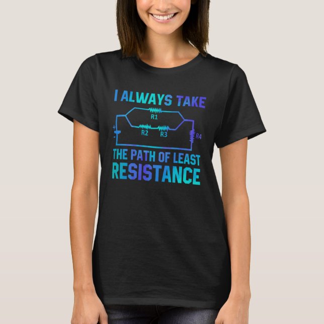 T-shirt I Always Take The Path Of Least Resistance Electri (Devant)