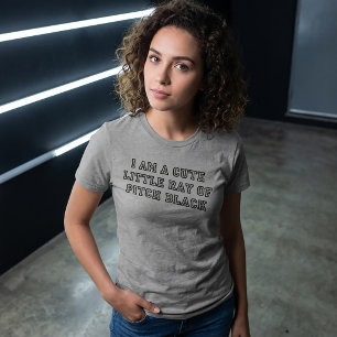 T-Shirt I Am A Cute Little Ray Of Pitch Black