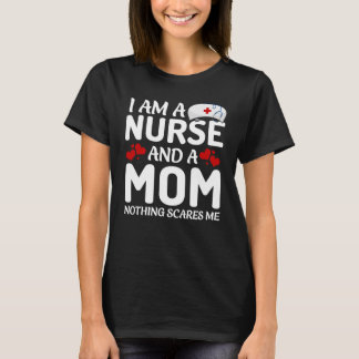 T-shirt I am a mom and a nurse nothing scares me