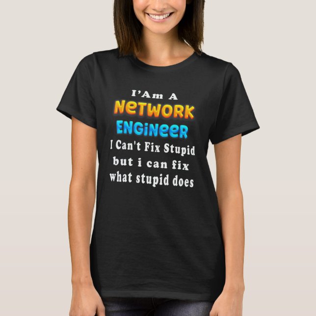 T-shirt I Am A network engineer I Can't Fix Stupid (Devant)
