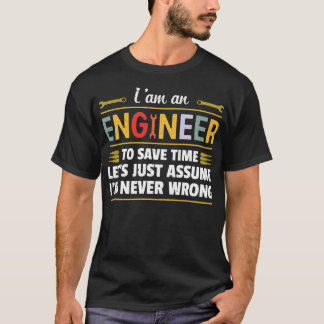 T-shirt I am an Engineer to save time i'm never wrong