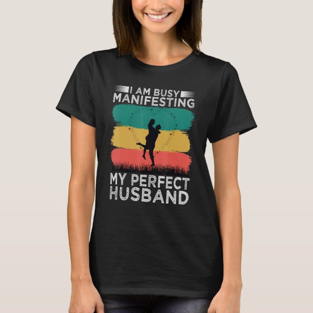 T-shirt I Am Busy Manifesting My Perfect Husband   Relatio (Devant)