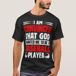 T-shirt I Am Convinced That God Wanted Me To Be A Baseball
