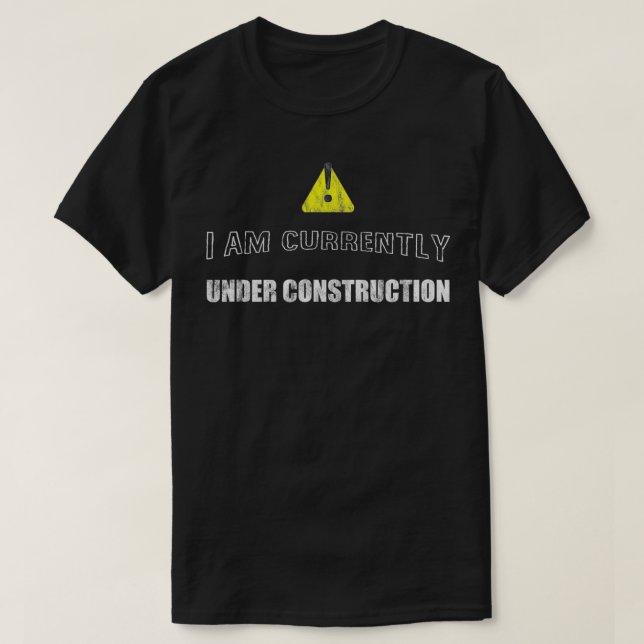 T-shirt I Am Currently Under Construction --- (Design devant)