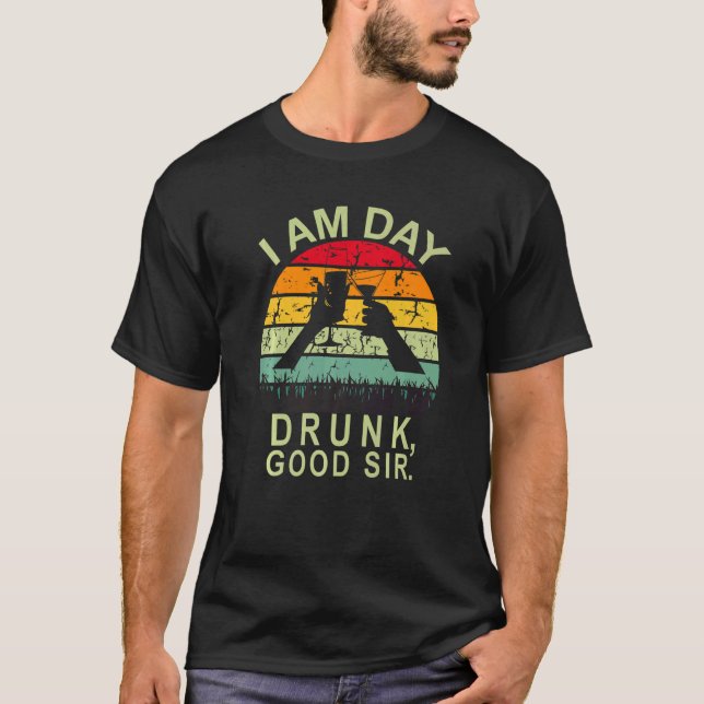 T-shirt I Am Day Drunk Good Sir Labor Day (Devant)