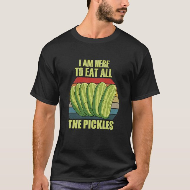T-shirt i am here to eat all the pickles  (Devant)
