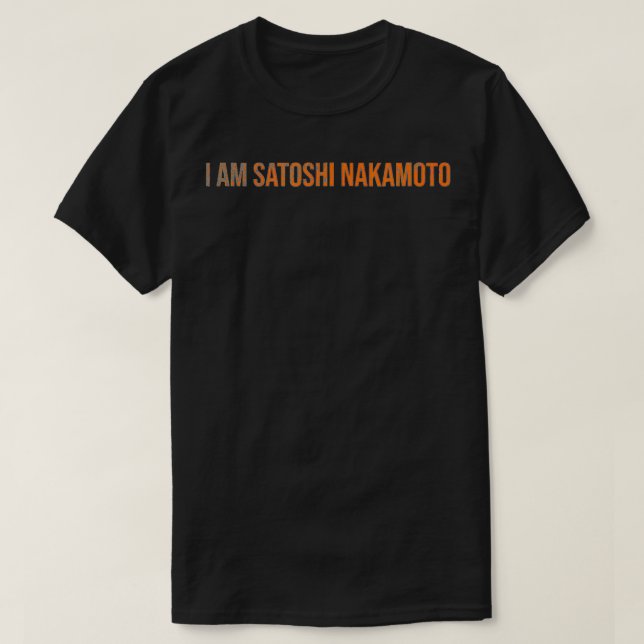 T-shirt I am Satoshi Nakamoto Bitcoin fun Crypto  (Design devant)