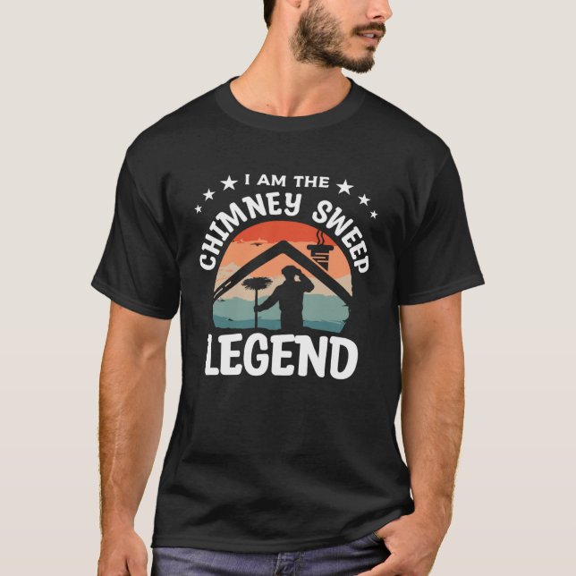 T-shirt I Am The Chimney Sweep Legend Fireplace Sweeper Cl (Devant)