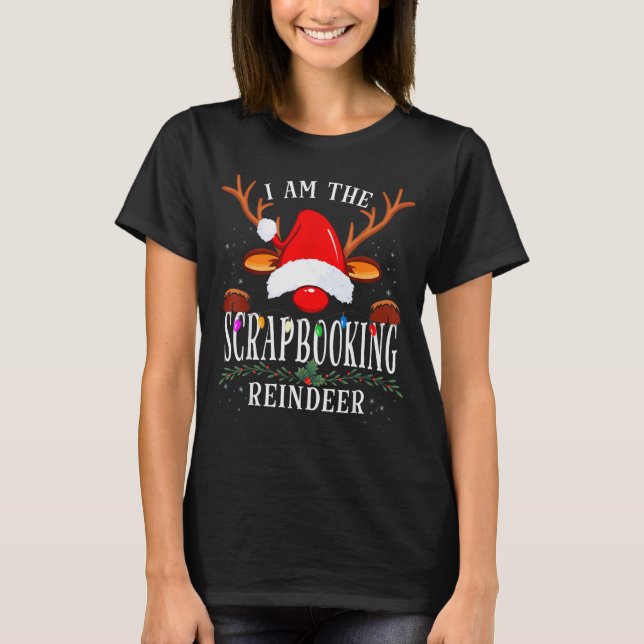 T-shirt I Am The Scrapbooking Reindeer Christmas Family  (Devant)