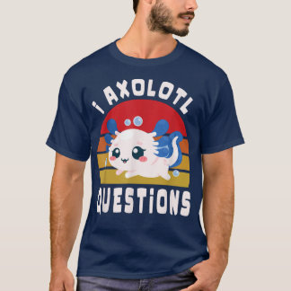 T-shirt I Aolotal Questions Drôle mignon Aolotl pour les e