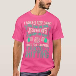T-shirt I Asked For The Happiness God Gave Me Knitting Tsh