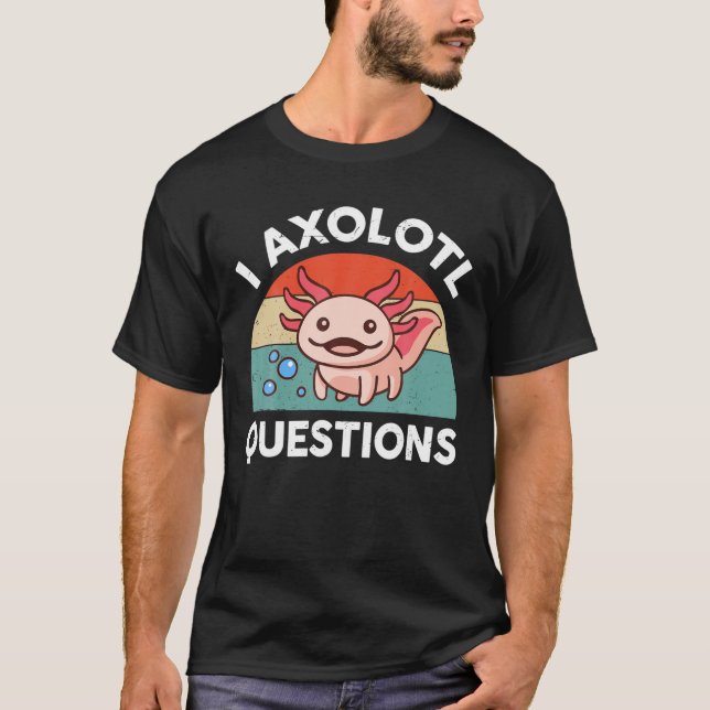 T-shirt I Axolotal Questions Amphibian Lizard Funny mignon (Devant)