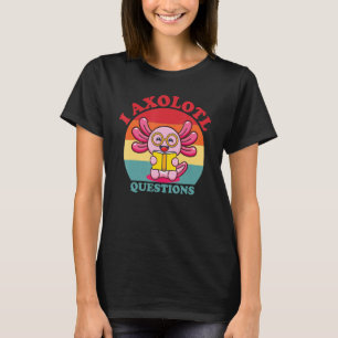 T-shirt I Axolotl Questions Funny Cute Axolotl