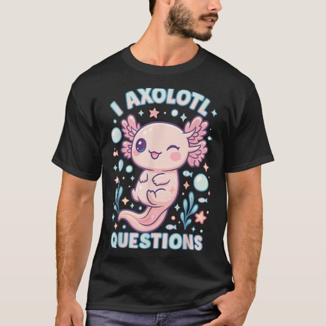 T-shirt I Axolotl Questions Funny Cute Pun Design  (Devant)