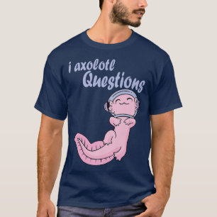 T-shirt I Axolotl Questions Kawaii Axolotl Espace drôle Ax
