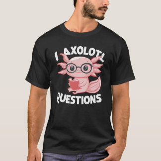 T-shirt I Axolotl Questions mignon Axolotl