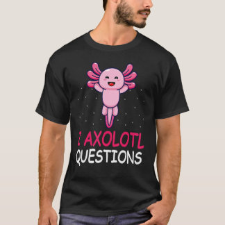 T-shirt I Axolotl Questions mignon Axolotl