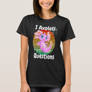 T-shirt I Axolotl Questions mignon Axolotl 10
