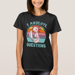 T-shirt I Axolotl Questions mignon Axolotl Vintage Axolotl