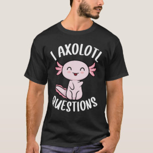 T-shirt I Axolotl Questions Shirt Kids Cute Funny Axolotls