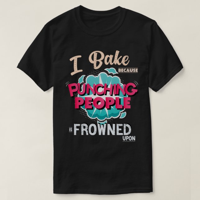T-shirt I Bake Because Punching People Is Frowned Upon  (Design devant)