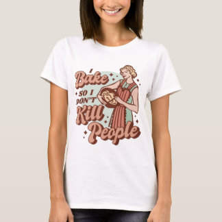 T-shirt I Bake So I Don’t Kill People – Dark Humor Retro