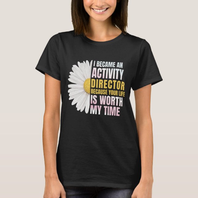 T-shirt I Became An Activities Director Because Your Life (Devant)