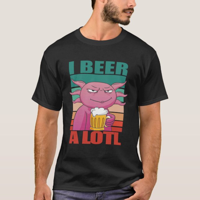 T-shirt I Beer a lotl   Drinking Axolotl  2 (Devant)