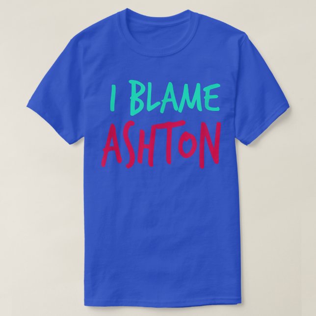 T-shirt I Blame Ashton Friends First Nom Buddy Nickname  (Design devant)