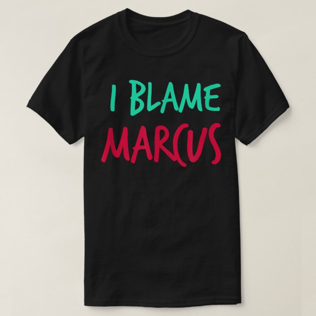 T-shirt I Blame Marcus Friends First Name Buddy Nickname  (Design devant)