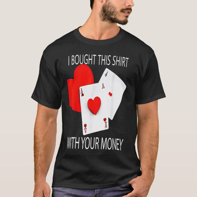 T-shirt I Bought This With Your Money Poker Player 2 (Devant)
