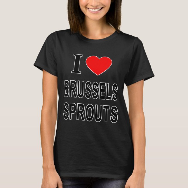 T-shirt I Brussels Sprouts I Love Brussels Sprouts I He To (Devant)