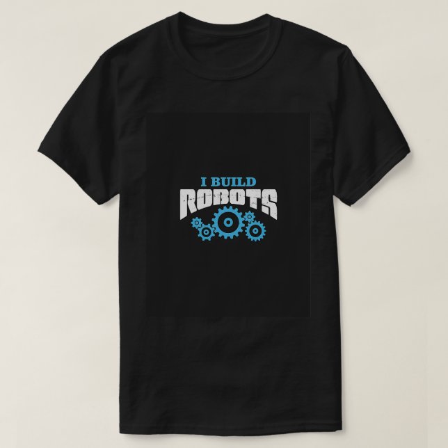 T-shirt I Build Robots Robot Engineer Gifts Engineer Geek  (Design devant)