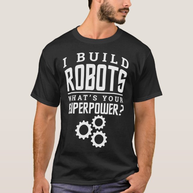 T-shirt I Build Robots Your Superpower Robotics Engineer T (Devant)