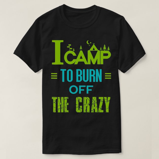 T-shirt I Camp To Burn Off The Crazy  (Design devant)