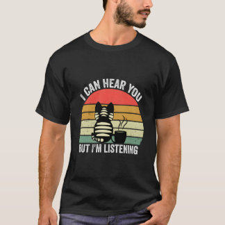 T-shirt I Can Hear You But I'M Listening