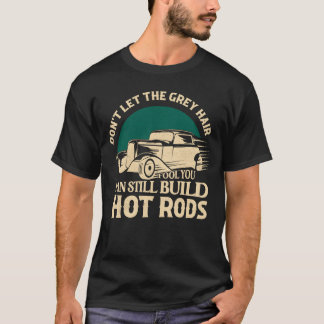 T-shirt I Can Still Build Hot Rods Classic Retro Car boy